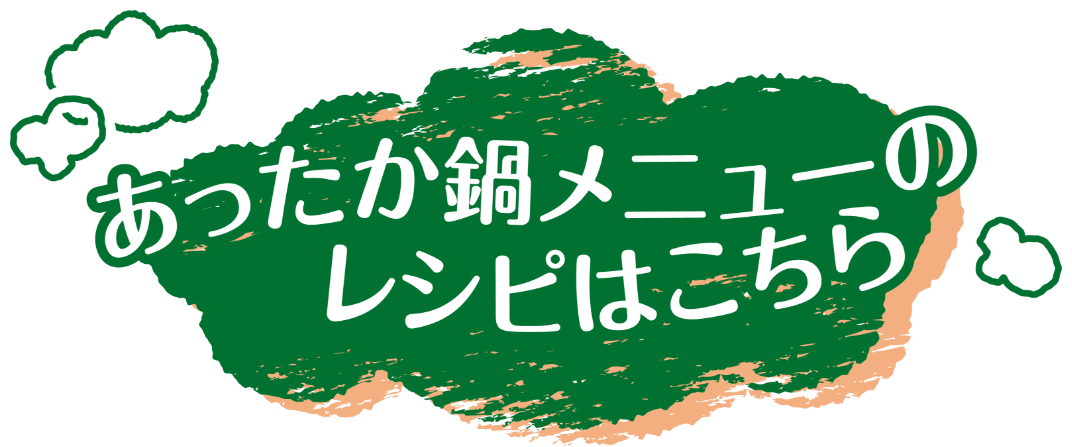 あったか鍋メニューのレシピはこちら
